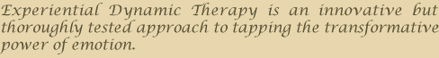 Experiential Dynamic Therapy is an innovative but thoroughly tested approach to tapping the transformative power of emotion
